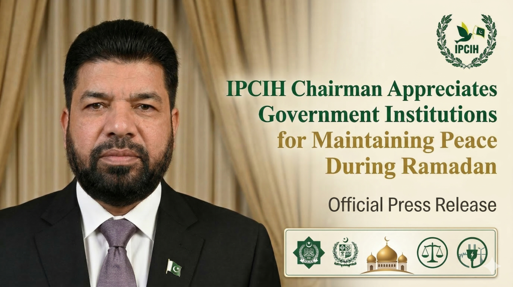 IPCIH Chairman Appreciates Government for Maintaining Peace During Ramadan